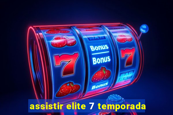 assistir elite 7 temporada